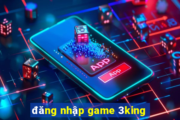 đăng nhập game 3king