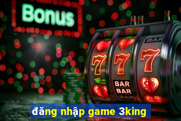 đăng nhập game 3king