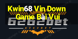 Kwin68 Vin Down Game Bài Vui