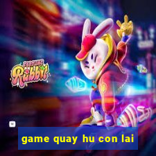 game quay hu con lai