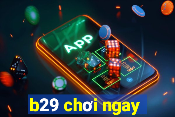 b29 chơi ngay