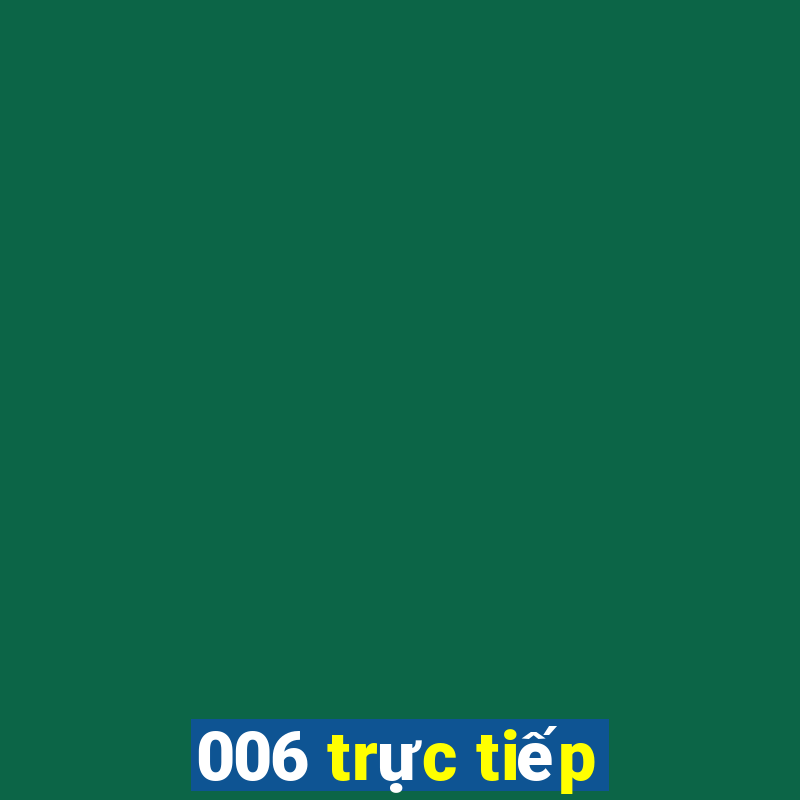 006 trực tiếp