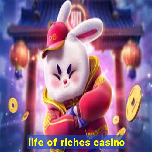 life of riches casino