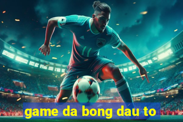 game da bong dau to