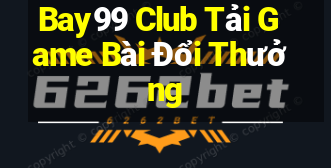 Bay99 Club Tải Game Bài Đổi Thưởng