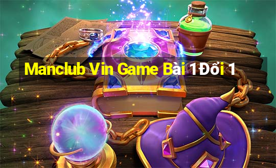 Manclub Vin Game Bài 1 Đổi 1