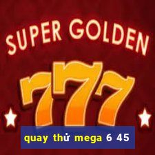 quay thử mega 6 45