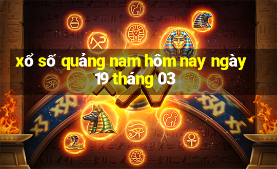 xổ số quảng nam hôm nay ngày 19 tháng 03