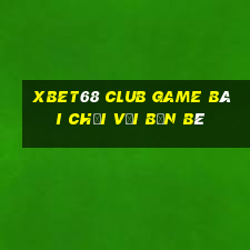 Xbet68 Club Game Bài Chơi Với Bạn Bè