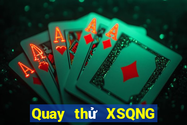 Quay thử XSQNG ngày 18