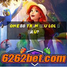 one88 Trận đấu lol ở đâu?