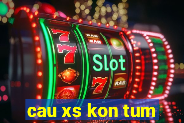 cau xs kon tum