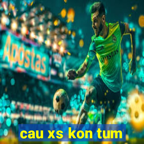 cau xs kon tum