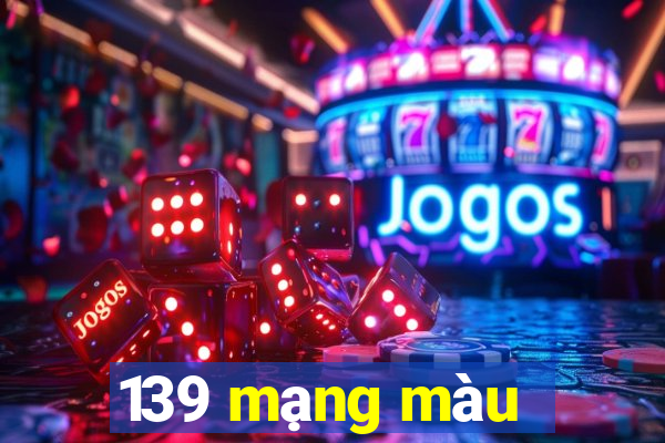 139 mạng màu