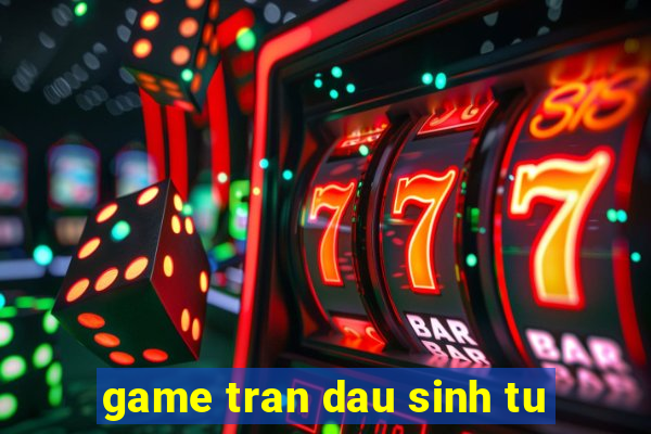 game tran dau sinh tu