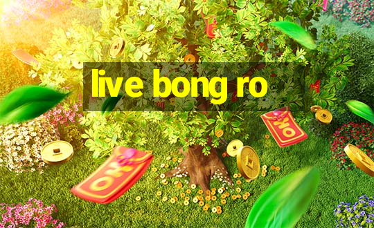 live bong ro