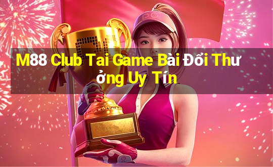 M88 Club Tai Game Bài Đổi Thưởng Uy Tín