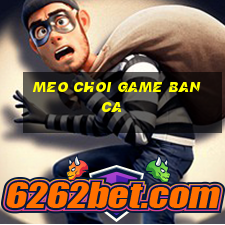 meo choi game ban ca