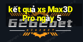 kết quả xs Max3D Pro ngày 5