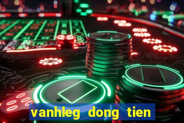 vanhleg dong tien va nhan cach