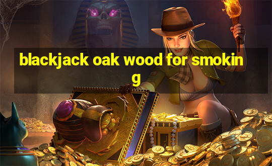 blackjack oak wood for smoking