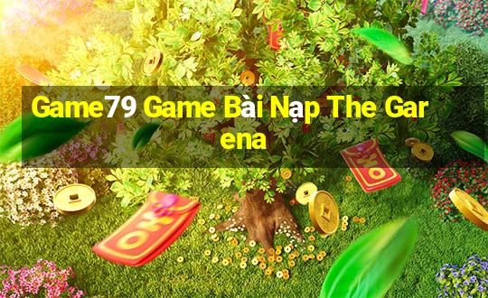 Game79 Game Bài Nạp The Garena