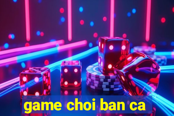 game choi ban ca