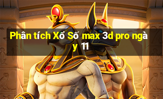 Phân tích Xổ Số max 3d pro ngày 11