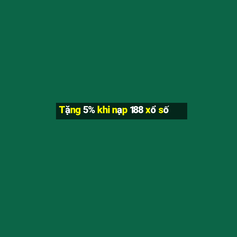 Tặng 5% khi nạp 188 xổ số