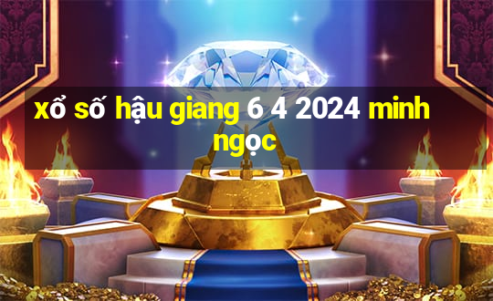 xổ số hậu giang 6 4 2024 minh ngọc