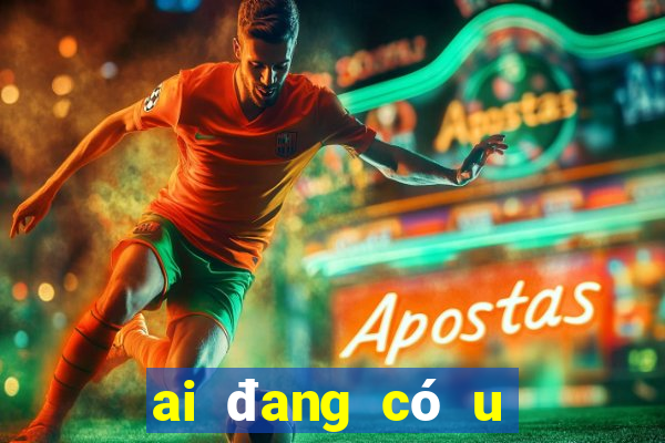 ai đang có u sầu tôi mua