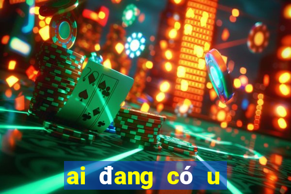 ai đang có u sầu tôi mua