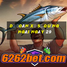 Dự Đoán Xổ Số quảng ngãi ngày 29