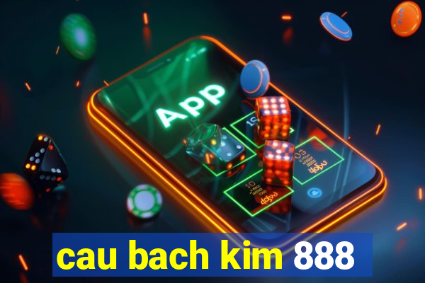 cau bach kim 888