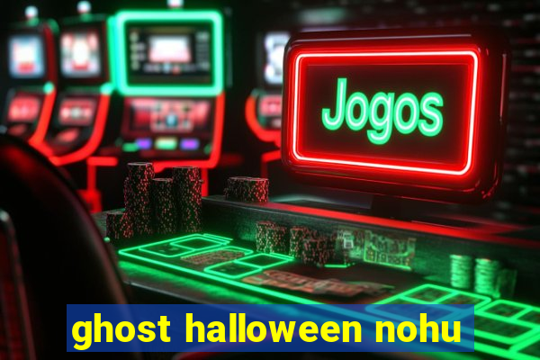 ghost halloween nohu