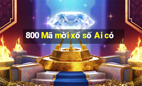 800 Mã mời xổ số Ai có