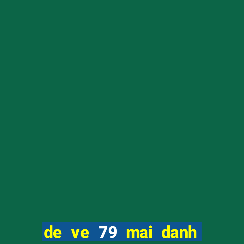 de ve 79 mai danh con gi