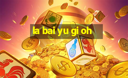 la bai yu gi oh