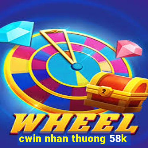 cwin nhan thuong 58k