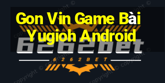 Gon Vin Game Bài Yugioh Android