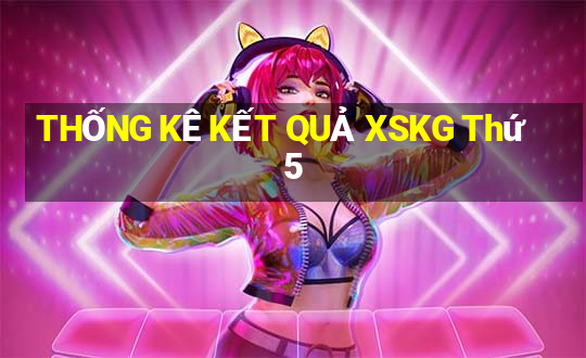 THỐNG KÊ KẾT QUẢ XSKG Thứ 5