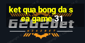 ket qua bong da sea game 31