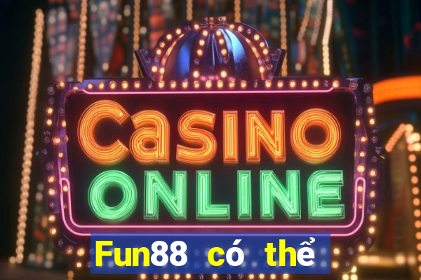 Fun88 có thể rút 188 đánh bạc