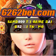 Sand999 Tại Game Bài B52 Đổi Thưởng