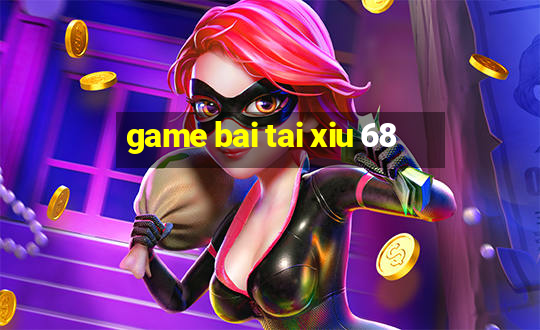 game bai tai xiu 68