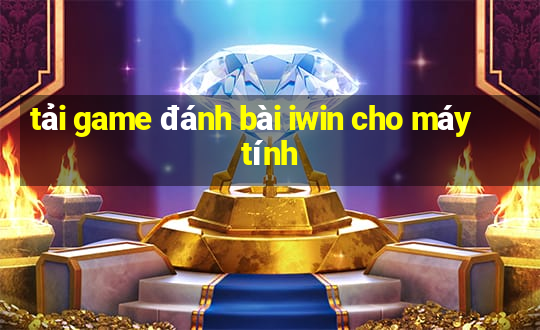 tải game đánh bài iwin cho máy tính