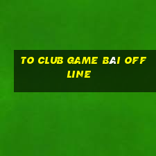 To Club Game Bài Offline