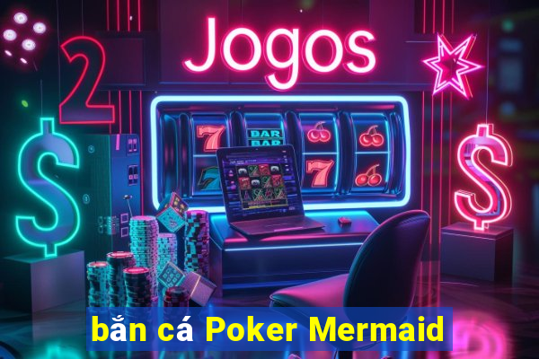 bắn cá Poker Mermaid