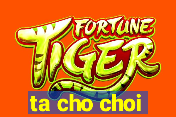 ta cho choi