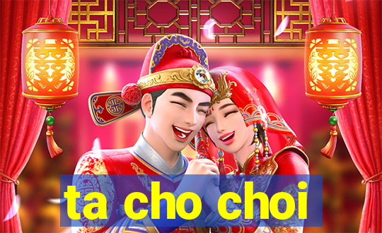 ta cho choi